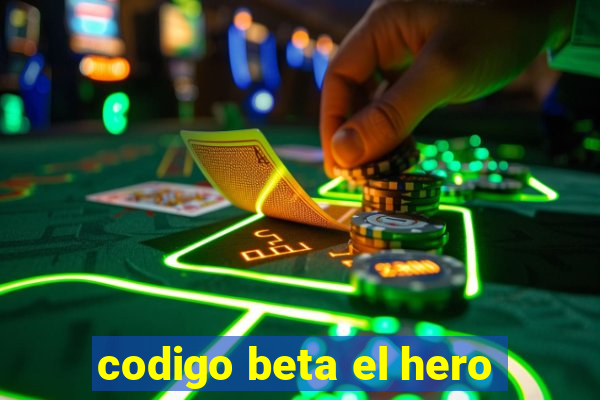 codigo beta el hero